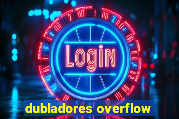 dubladores overflow